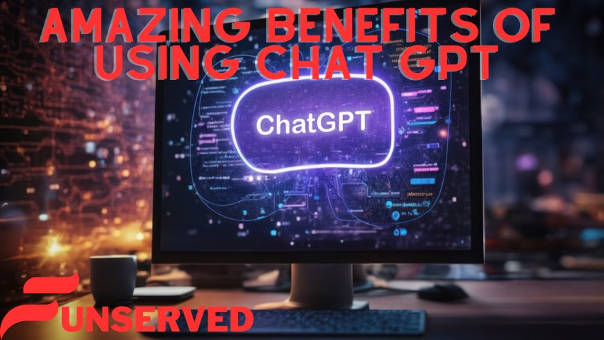 Amazing Benefits of Using Chat GPT